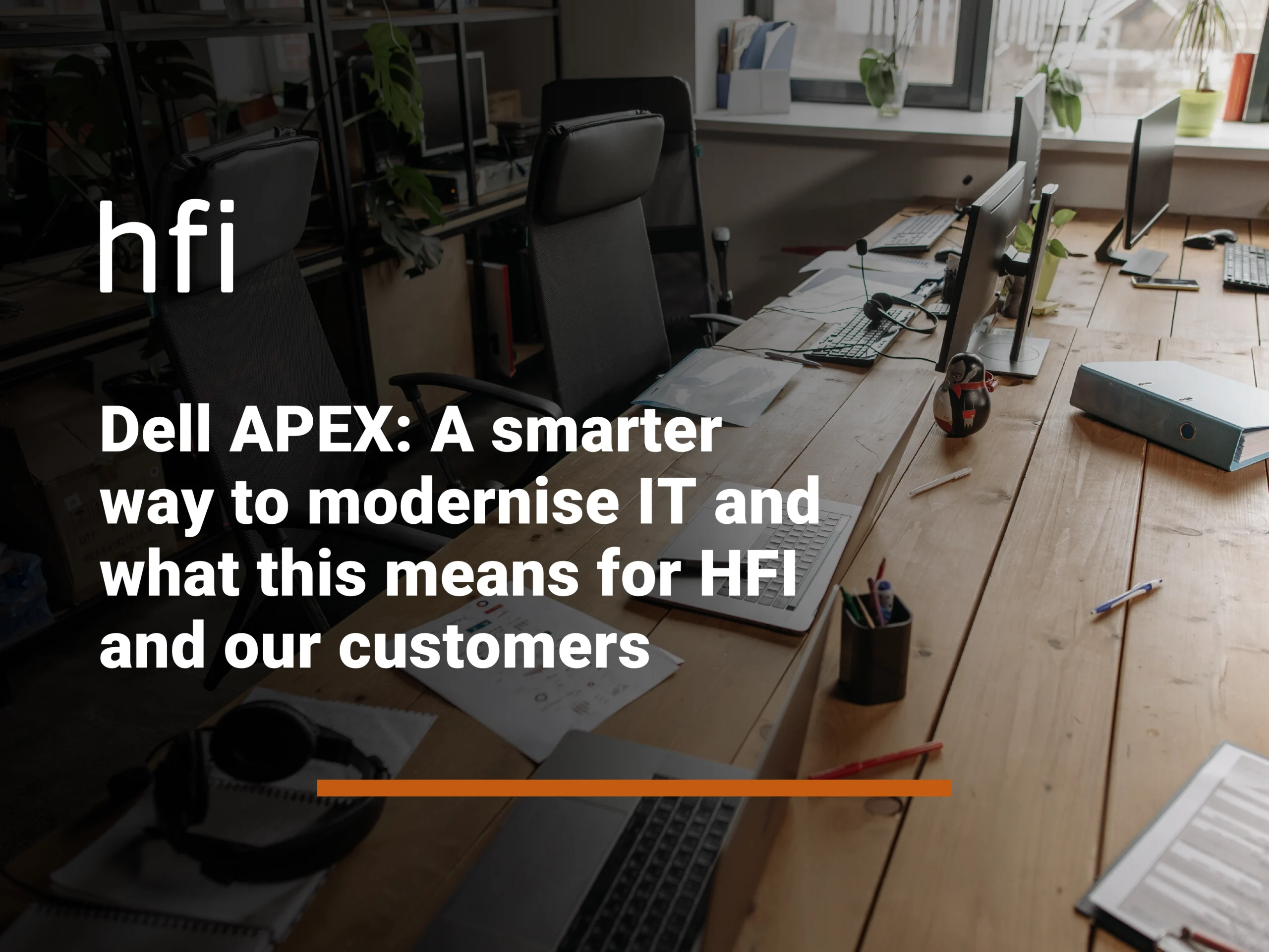 Dell APEX: A smarter way to modernise IT and what this means for HFI and our customers